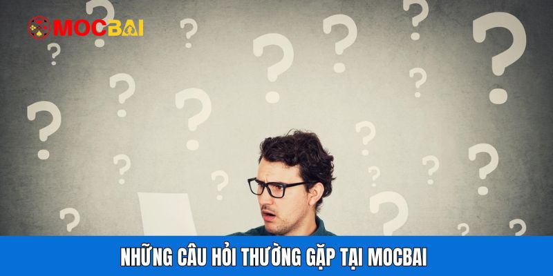 Những câu hỏi thường gặp tại Mocbai 